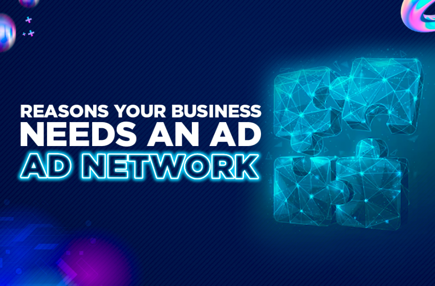 Why your business needs an ad network
