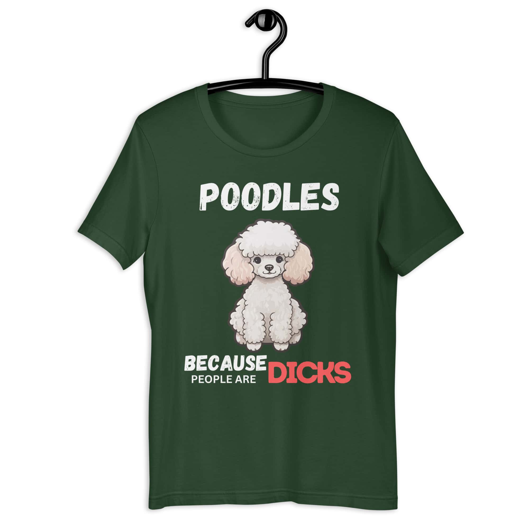 Poodles Because People Are Dicks Unisex T-Shirt Green