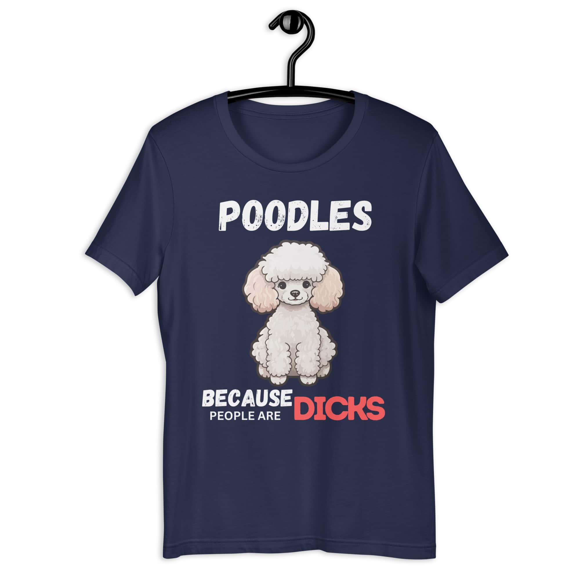 Poodles Because People Are Dicks Unisex T-Shirt Navy