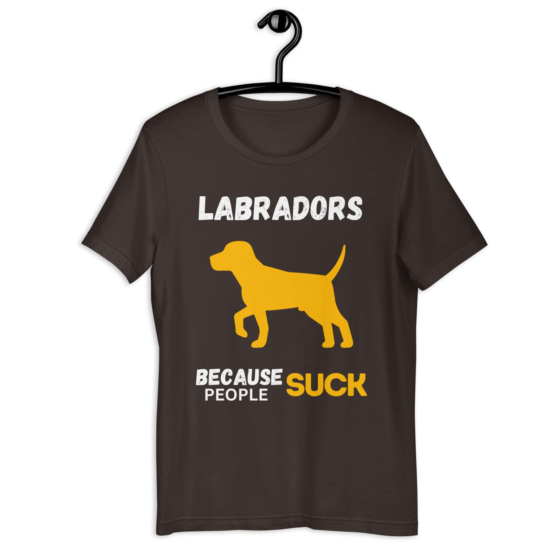 Labradors Because People Suck Unisex T-Shirt brown