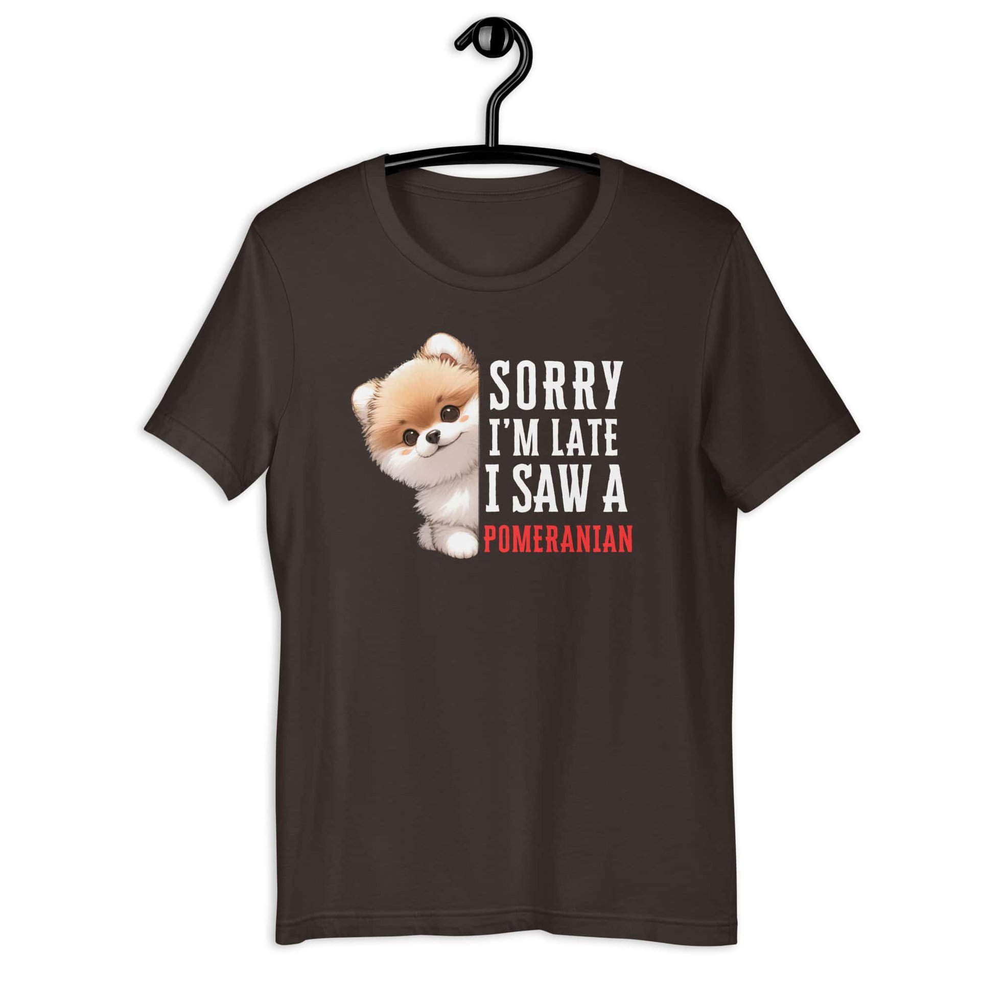 Sorry I’m Late I Saw A Pomeranian Unisex T-Shirt