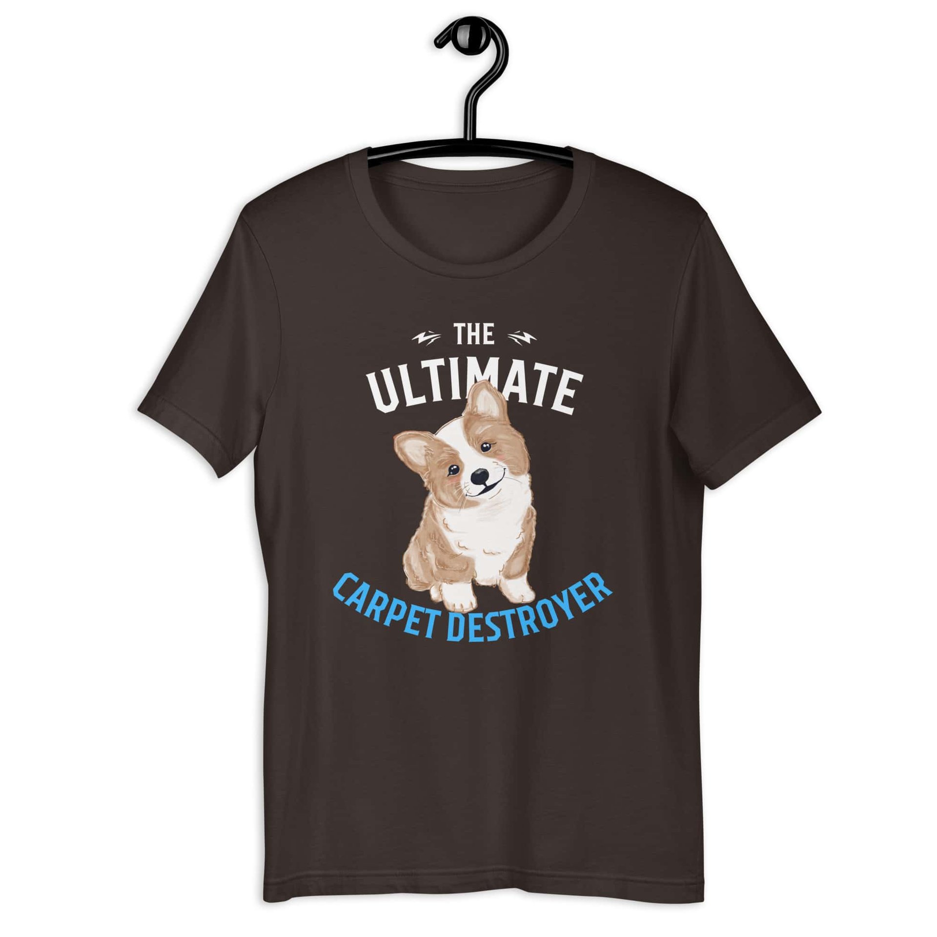 The Ultimate Carpet Destroyer Funny Corgi Unisex T-Shirt brown