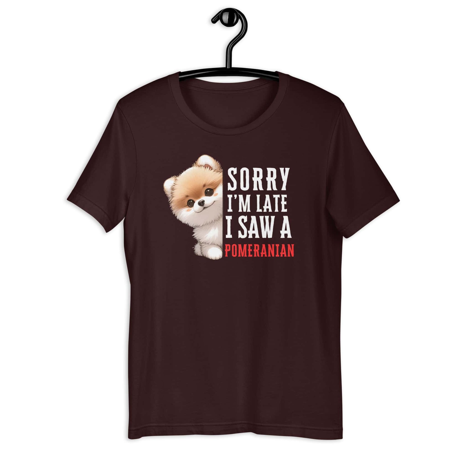 Sorry I’m Late I Saw A Pomeranian Unisex T-Shirt