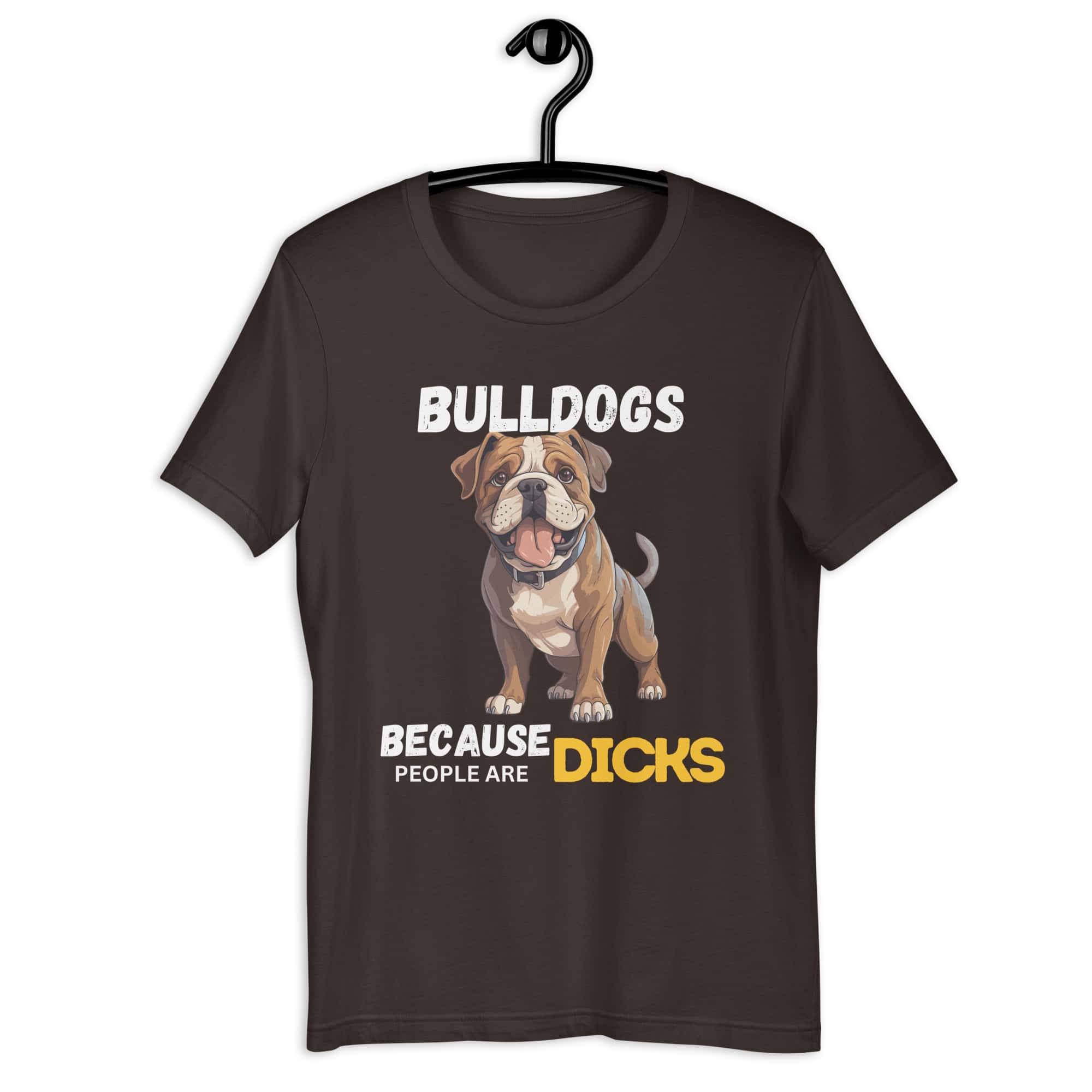 Bulldogs Because People Are Dicks Unisex T-Shirt Brown