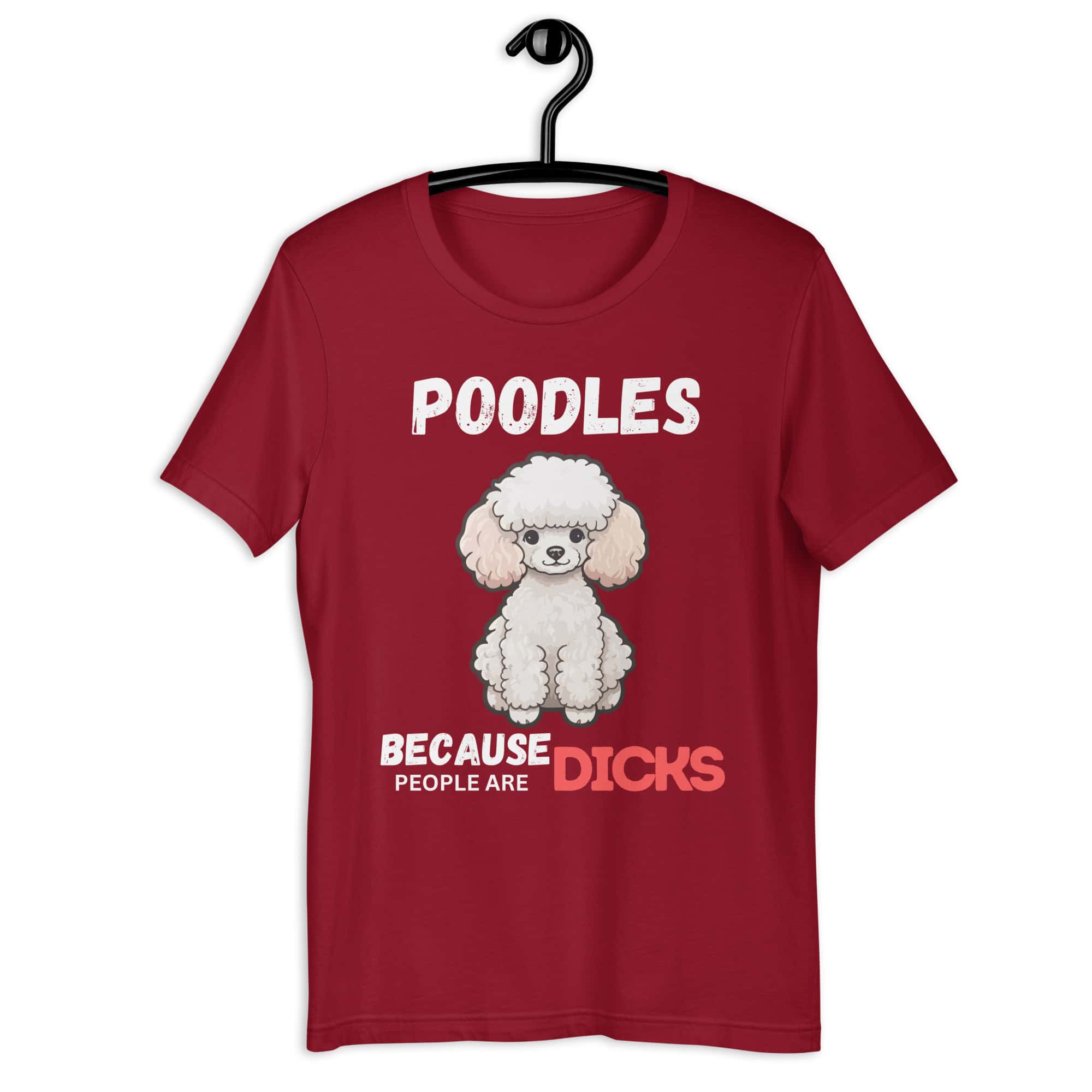 Poodles Because People Are Dicks Unisex T-Shirt Maroon